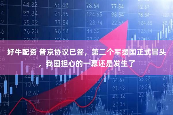 好牛配资 普京协议已签，第二个军援国正式冒头，我国担心的一幕还是发生了